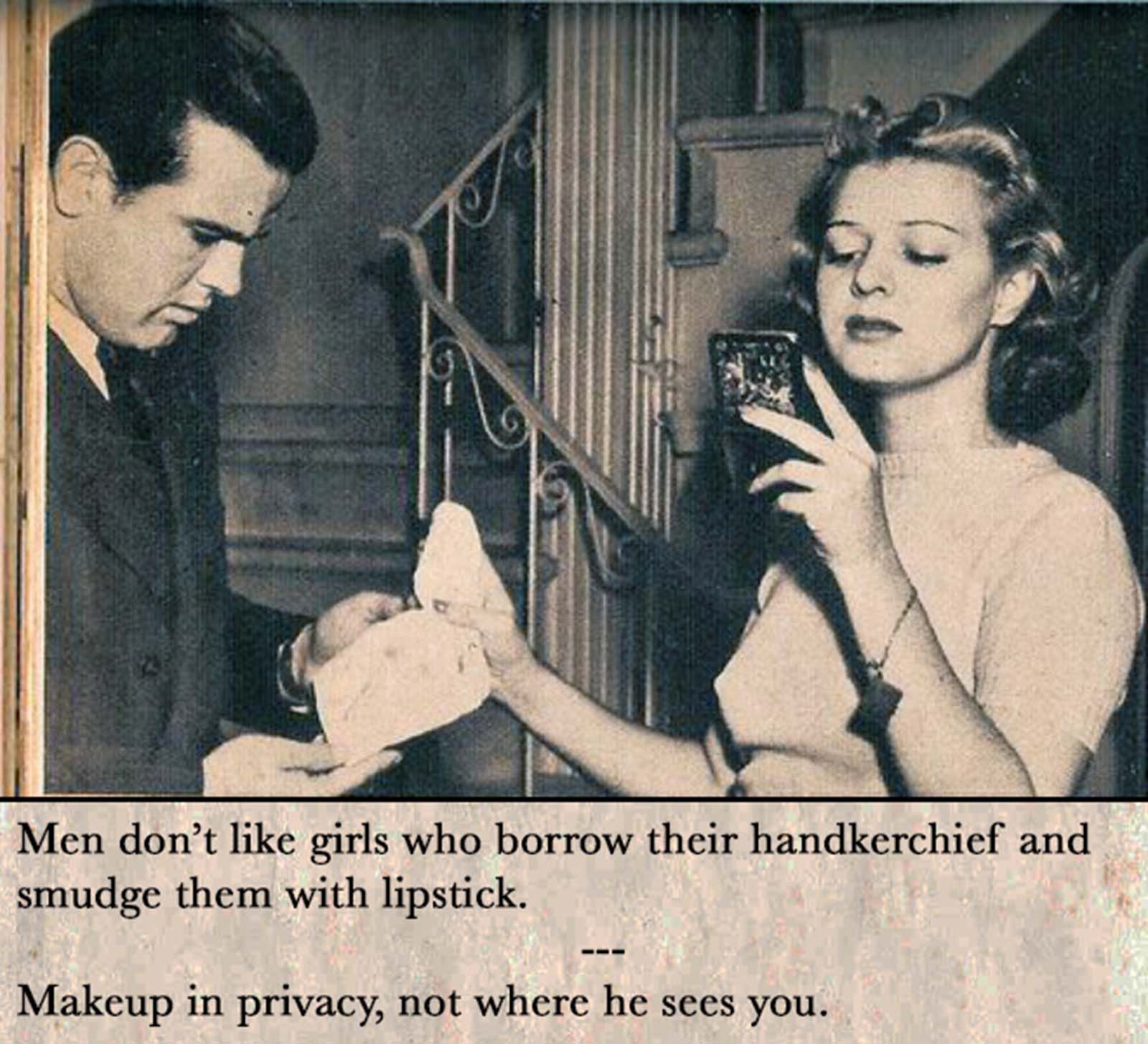 Men don't like girls who borrow their handkerchief and smudge them with lipstick.