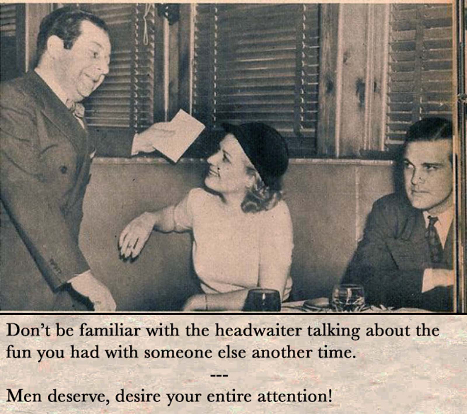 Don't be familiar with the headwaiter talking about the fun you had with someone else another time.