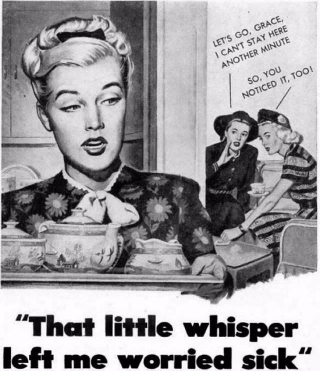 If you didn't use the right soap or deodorant, ads warned, your girlfriends would gossip about you behind your back.