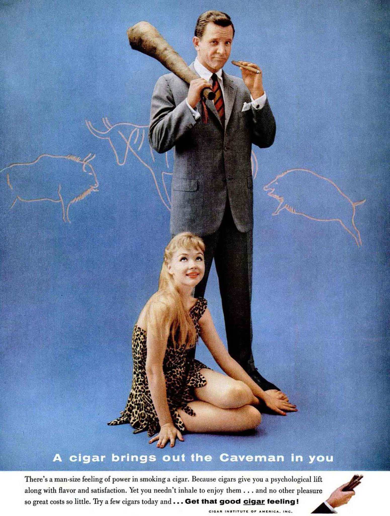 A cigar brings out the caveman in you.There’s a man-size feeling of power in smoking a cigar, 1959